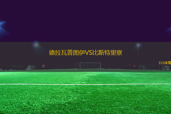德拉瓦普图伊VS比斯特里察