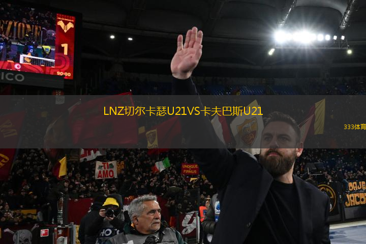 LNZ切尔卡瑟U21VS卡夫巴斯U21
