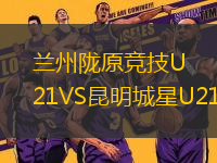 兰州陇原竞技U21VS昆明城星U21